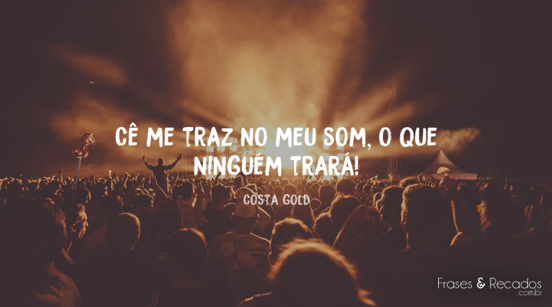 Cê me traz no meu som, o que ninguém trará! - Frases & Recados