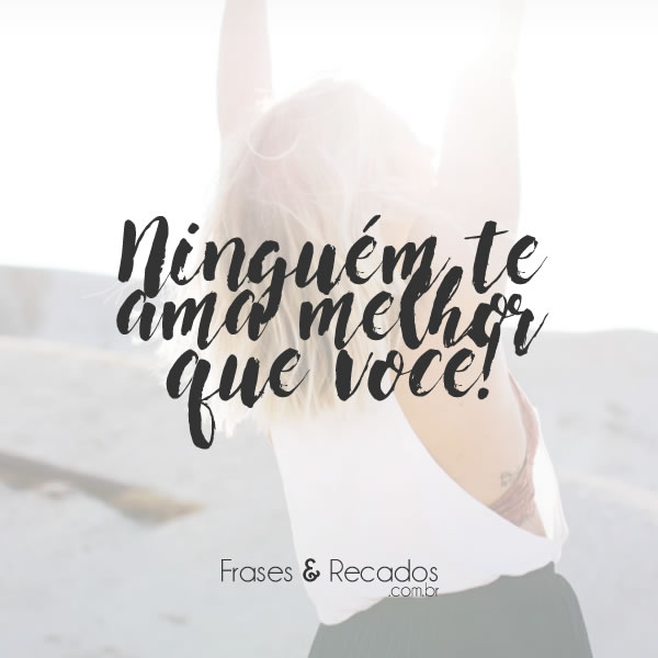 Ninguém te ama melhor que você!