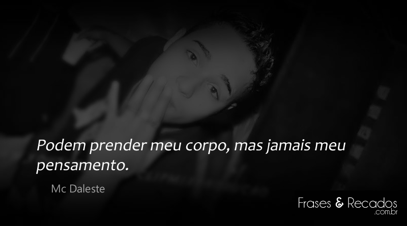 Podem prender meu corpo, mas jamais meu pensamento