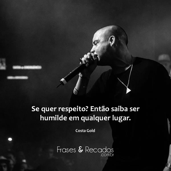 Se quer respeito? Então saiba ser humilde em qualquer lugar.