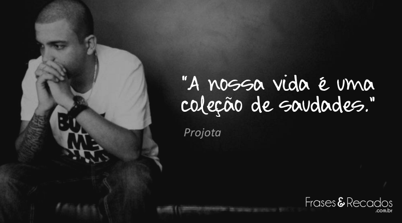 A nossa vida é uma coleção de saudades - Projota