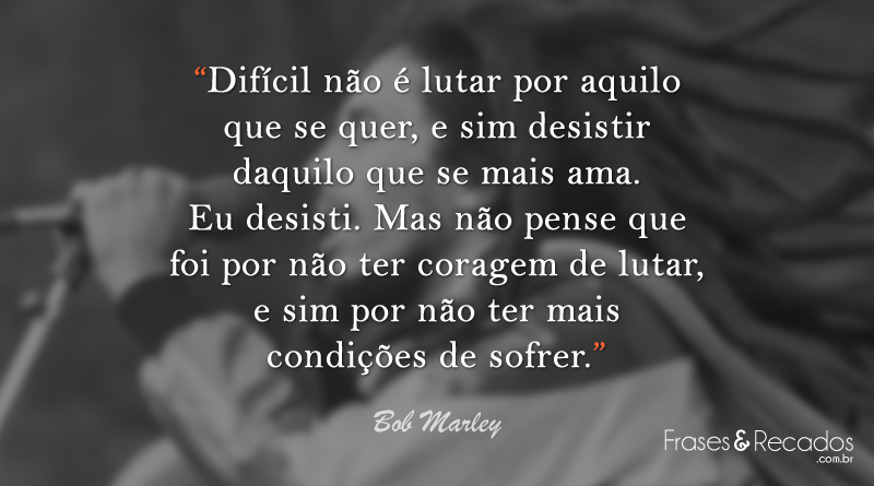 Frase de luta de Bob Marley - Difícil não é lutar...