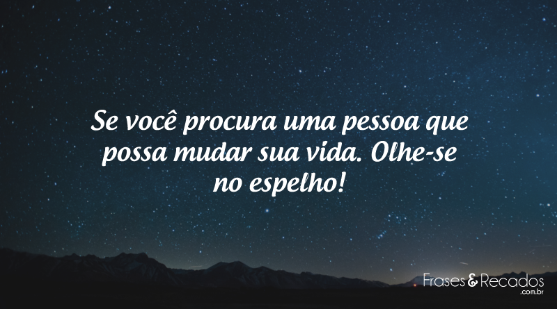 Se você procura uma pessoa que possa mudar sua vida.