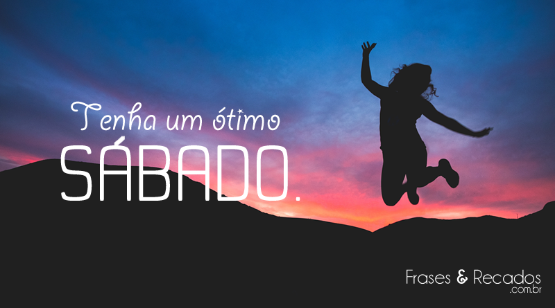 Tenha um ótimo sábado - Frases e Recados